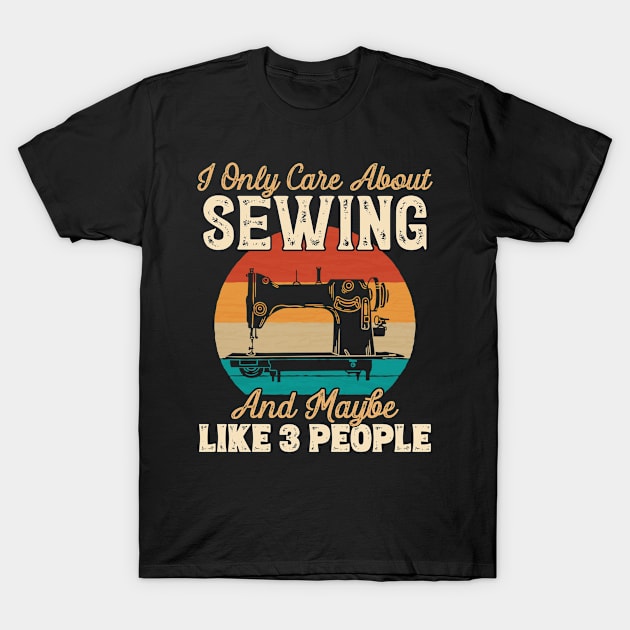 I Only Care About Sewing and Maybe Like 3 People graphic T-Shirt by theodoros20